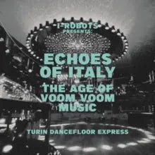 I-Robots Presents Echoes of Italy: the Age of Voom Voom Music: Turin Dancefloor Express [2LP]